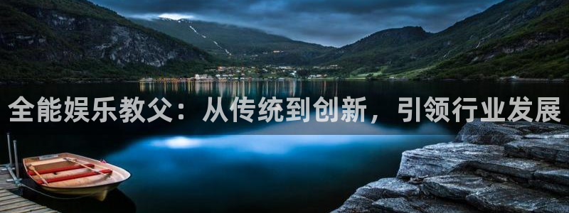 狗子28平台：全能娱乐教父：从传统到创新，引领行业发展